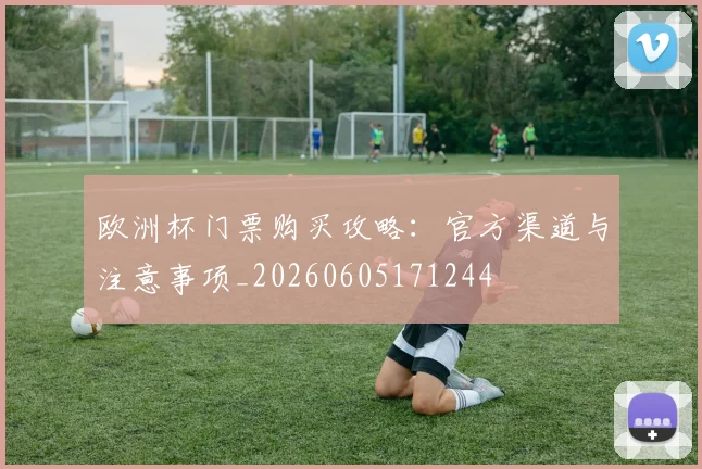 欧洲杯门票购买攻略:官方渠道与注意事项_20260605171244