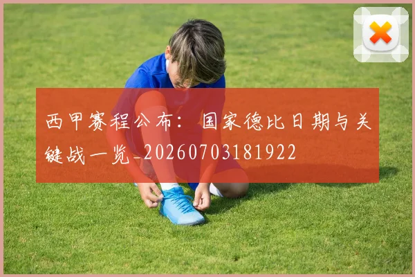 西甲赛程公布：国家德比日期与关键战一览_20260703181922