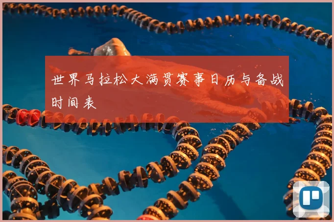 世界马拉松大满贯赛事日历与备战时间表
