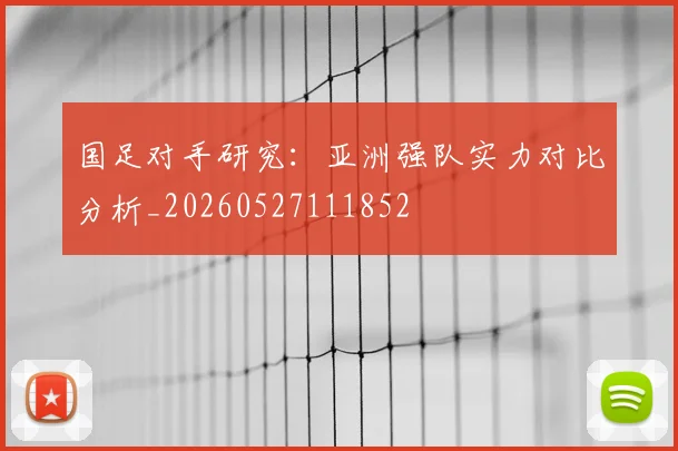 国足对手研究:亚洲强队实力对比分析_20260527111852