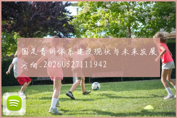 国足青训体系建设现状与未来发展方向_20260527111942